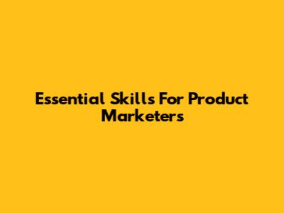 Essential Skills For Product Marketers