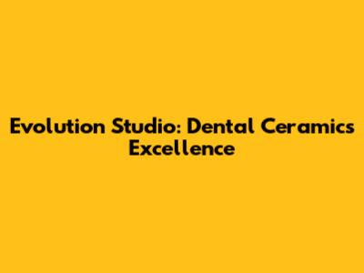 Evolution Studio: Dental Ceramics Excellence