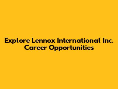 Explore Lennox International Inc. Career Opportunities