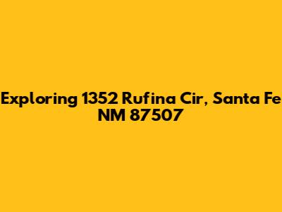Exploring 1352 Rufina Cir, Santa Fe NM 87507