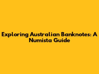 Exploring Australian Banknotes: A Numista Guide