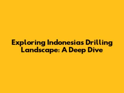 Exploring Indonesia's Drilling Landscape: A Deep Dive