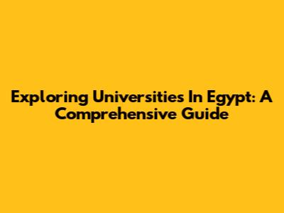 Exploring Universities In Egypt: A Comprehensive Guide