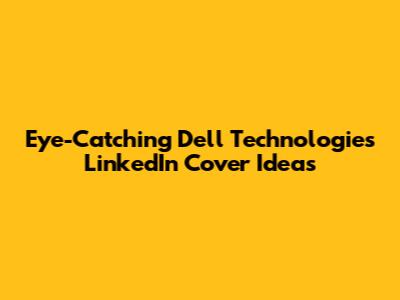 Eye-Catching Dell Technologies LinkedIn Cover Ideas