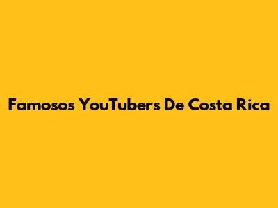 Famosos YouTubers De Costa Rica