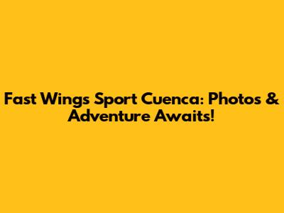 Fast Wings Sport Cuenca: Photos & Adventure Awaits!