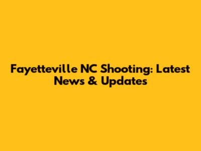 Fayetteville NC Shooting: Latest News & Updates