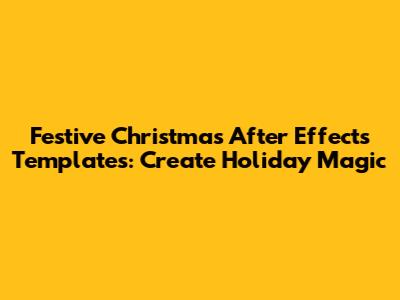 Festive Christmas After Effects Templates: Create Holiday Magic