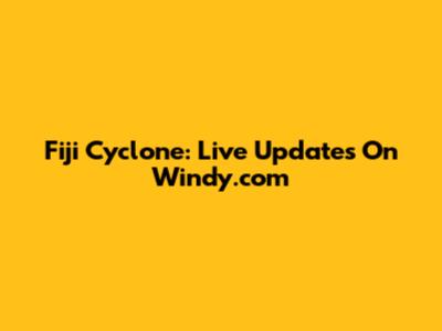 Fiji Cyclone: Live Updates On Windy.com