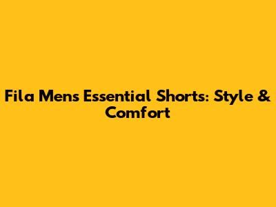Fila Men's Essential Shorts: Style & Comfort