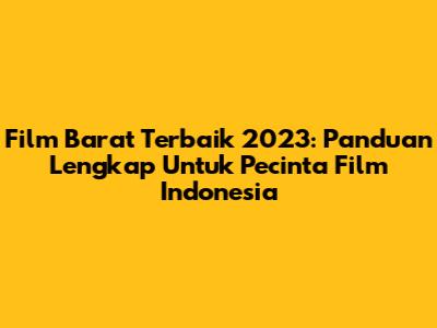 Film Barat Terbaik 2023: Panduan Lengkap Untuk Pecinta Film Indonesia
