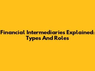 Financial Intermediaries Explained: Types And Roles