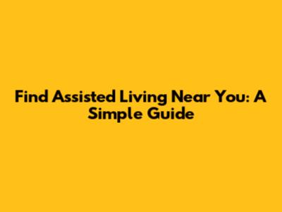 Find Assisted Living Near You: A Simple Guide
