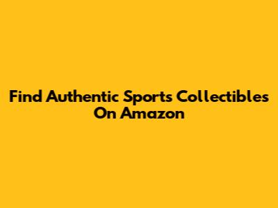 Find Authentic Sports Collectibles On Amazon