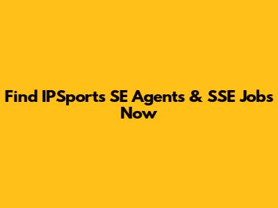 Find IPSports SE Agents & SSE Jobs Now