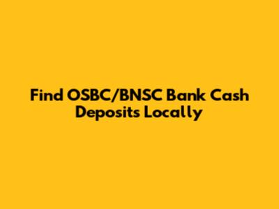 Find OSBC/BNSC Bank Cash Deposits Locally