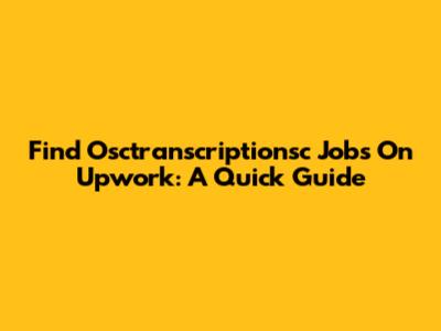 Find Osctranscriptionsc Jobs On Upwork: A Quick Guide