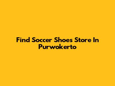 Find Soccer Shoes Store In Purwokerto