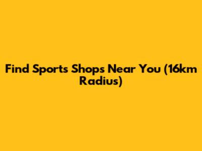 Find Sports Shops Near You (16km Radius)
