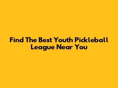 Find The Best Youth Pickleball League Near You