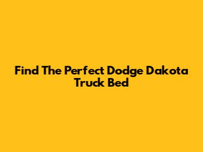Find The Perfect Dodge Dakota Truck Bed