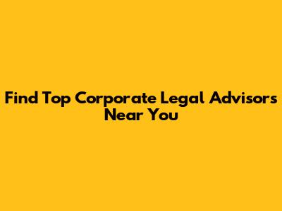 Find Top Corporate Legal Advisors Near You