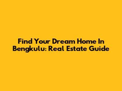 Find Your Dream Home In Bengkulu: Real Estate Guide