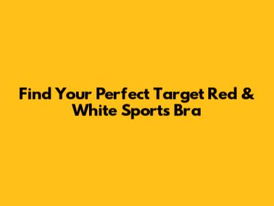 Find Your Perfect Target Red & White Sports Bra