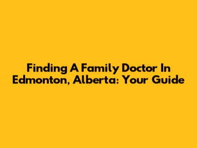 Finding A Family Doctor In Edmonton, Alberta: Your Guide