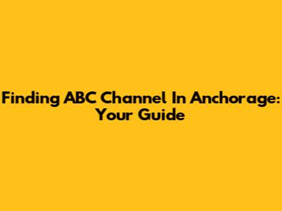 Finding ABC Channel In Anchorage: Your Guide
