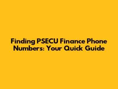 Finding PSECU Finance Phone Numbers: Your Quick Guide