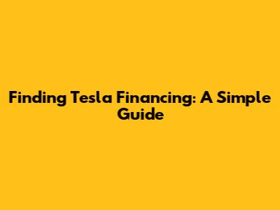 Finding Tesla Financing: A Simple Guide