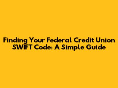 Finding Your Federal Credit Union SWIFT Code: A Simple Guide