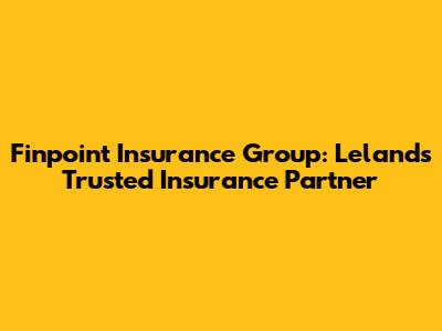 Finpoint Insurance Group: Leland's Trusted Insurance Partner