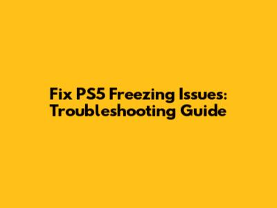 Fix PS5 Freezing Issues: Troubleshooting Guide