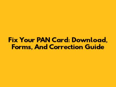 Fix Your PAN Card: Download, Forms, And Correction Guide