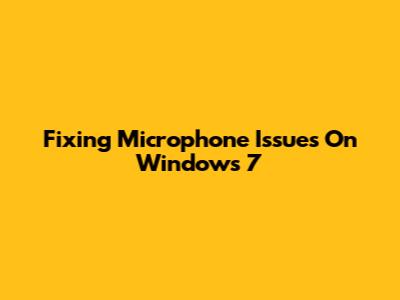 Fixing Microphone Issues On Windows 7