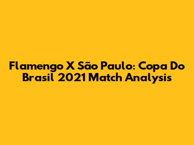 Flamengo X São Paulo: Copa Do Brasil 2021 Match Analysis