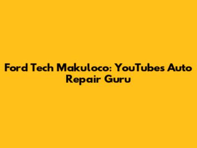 Ford Tech Makuloco: YouTube's Auto Repair Guru