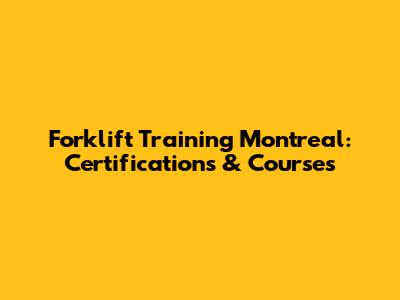Forklift Training Montreal: Certifications & Courses