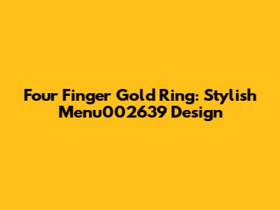 Four Finger Gold Ring: Stylish Menu002639 Design