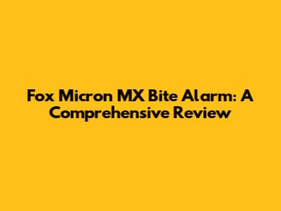 Fox Micron MX Bite Alarm: A Comprehensive Review