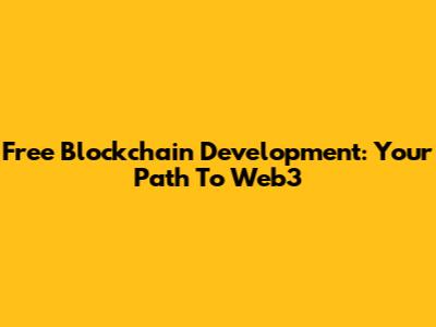Free Blockchain Development: Your Path To Web3