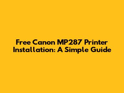 Free Canon MP287 Printer Installation: A Simple Guide