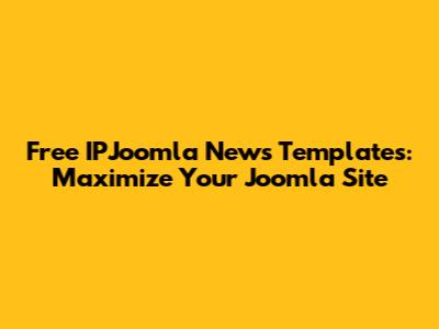 Free IPJoomla News Templates: Maximize Your Joomla Site