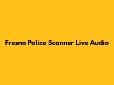 Fresno Police Scanner Live Audio
