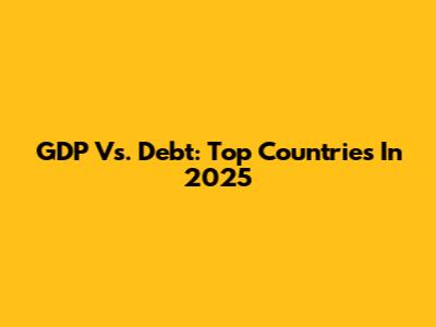 GDP Vs. Debt: Top Countries In 2025