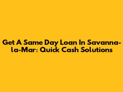 Get A Same Day Loan In Savanna-la-Mar: Quick Cash Solutions