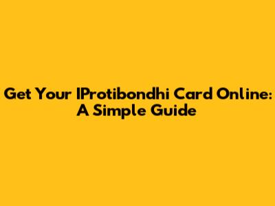 Get Your IProtibondhi Card Online: A Simple Guide