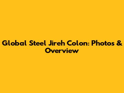 Global Steel Jireh Colon: Photos & Overview